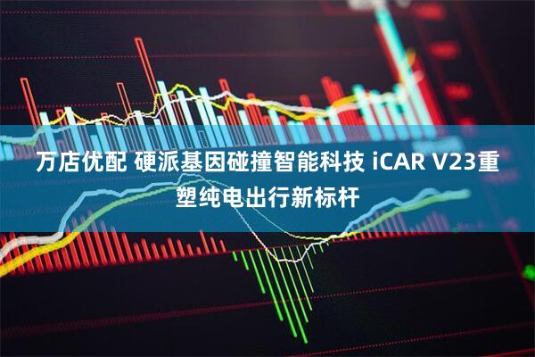 万店优配 硬派基因碰撞智能科技 iCAR V23重塑纯电出行新标杆